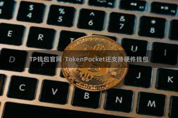 TP钱包官网 TokenPocket还支持硬件钱包