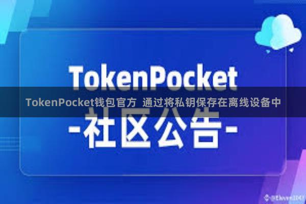 TokenPocket钱包官方 通过将私钥保存在离线设备中